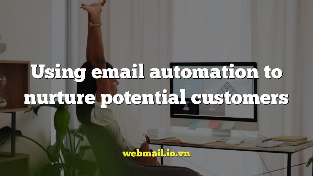 Using email automation to nurture potential customers