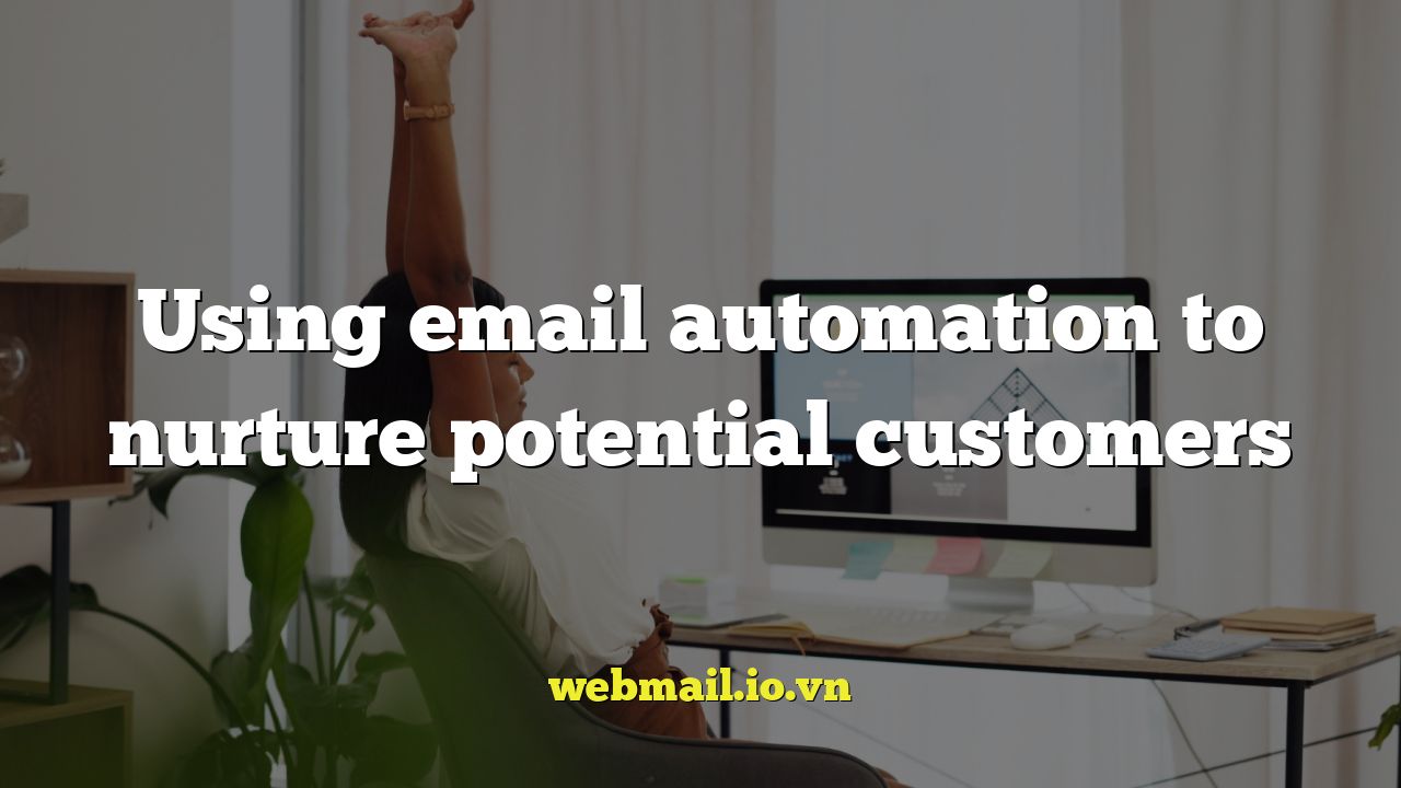 Using email automation to nurture potential customers