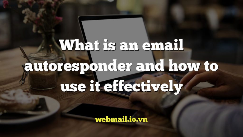 What is an email autoresponder and how to use it effectively