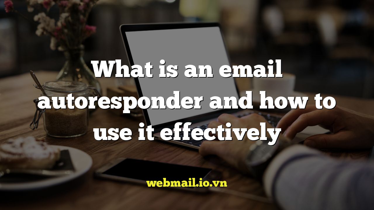 What is an email autoresponder and how to use it effectively