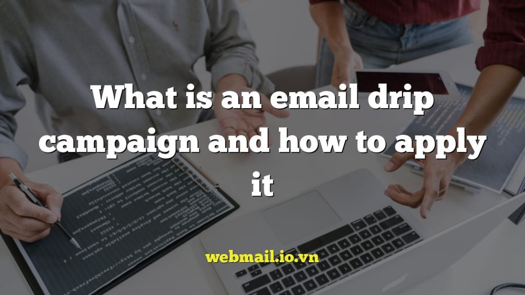 What is an email drip campaign and how to apply it