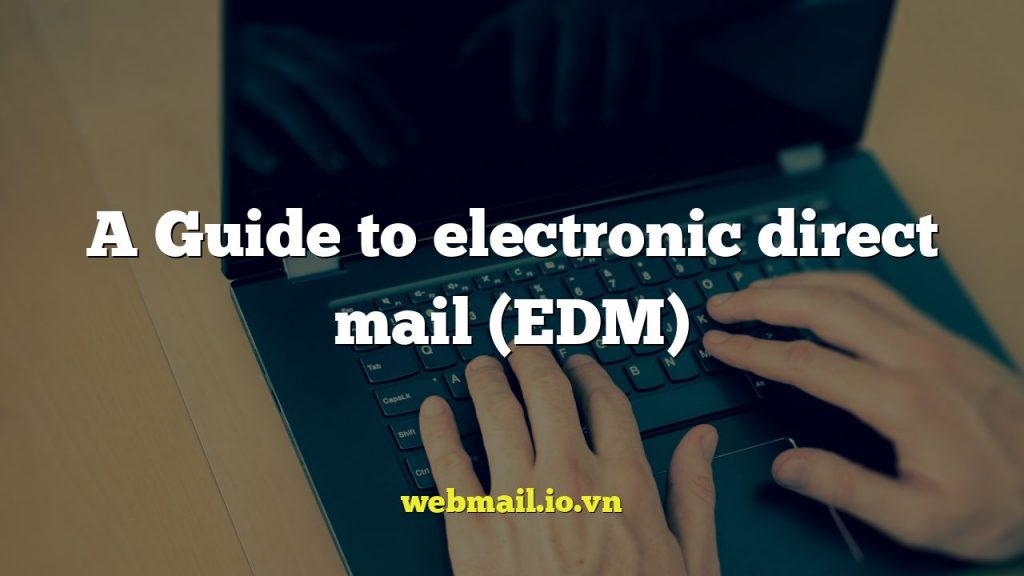 A Guide to electronic direct mail (EDM)