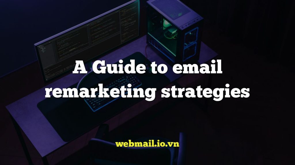 A Guide to email remarketing strategies