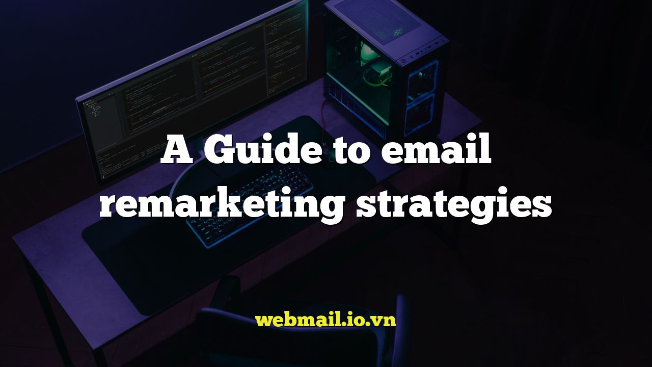 A Guide to email remarketing strategies