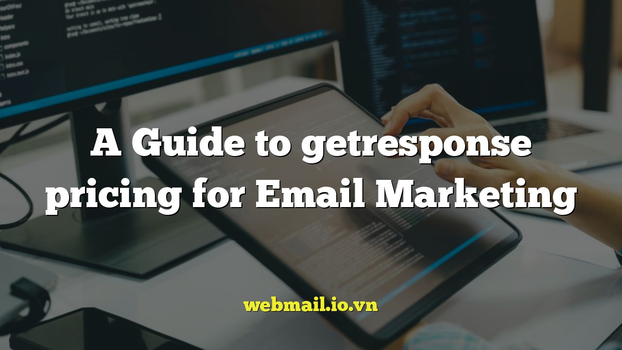 A Guide to getresponse pricing for Email Marketing