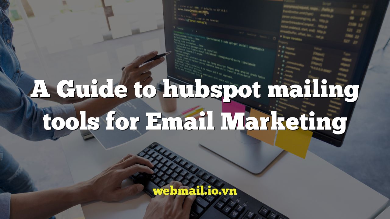 A Guide to hubspot mailing tools for Email Marketing