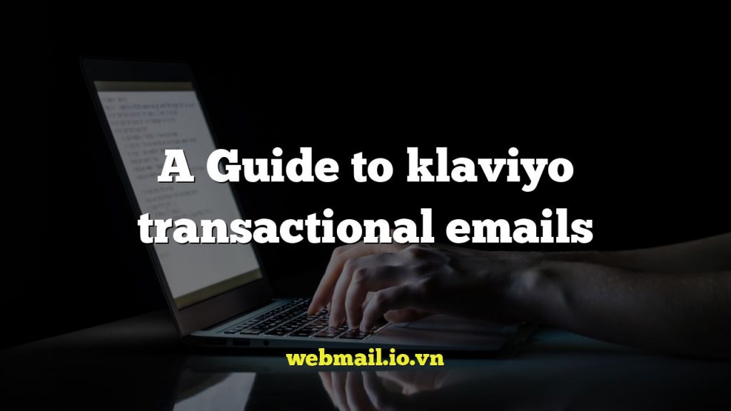 A Guide to klaviyo transactional emails