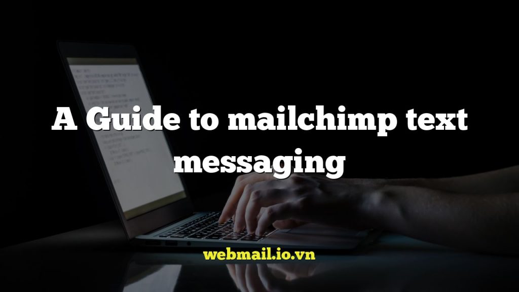 A Guide to mailchimp text messaging