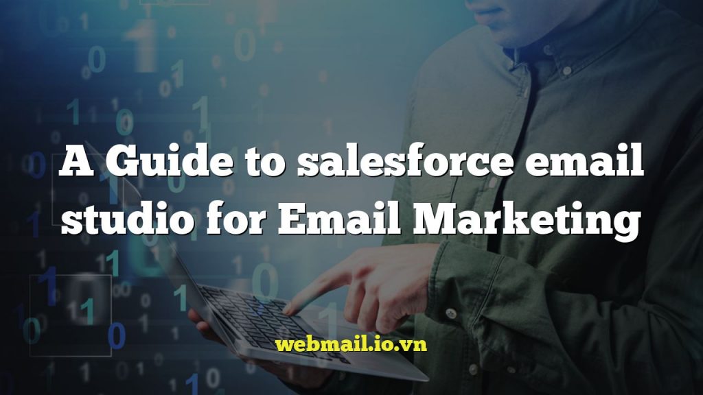 A Guide to salesforce email studio for Email Marketing
