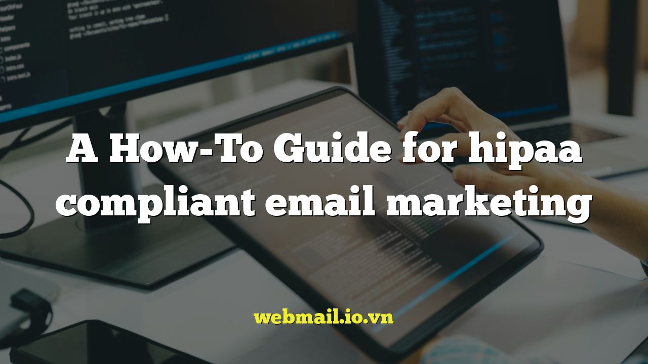 A How-To Guide for hipaa compliant email marketing