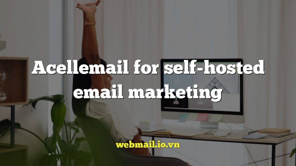 Acellemail for self-hosted email marketing