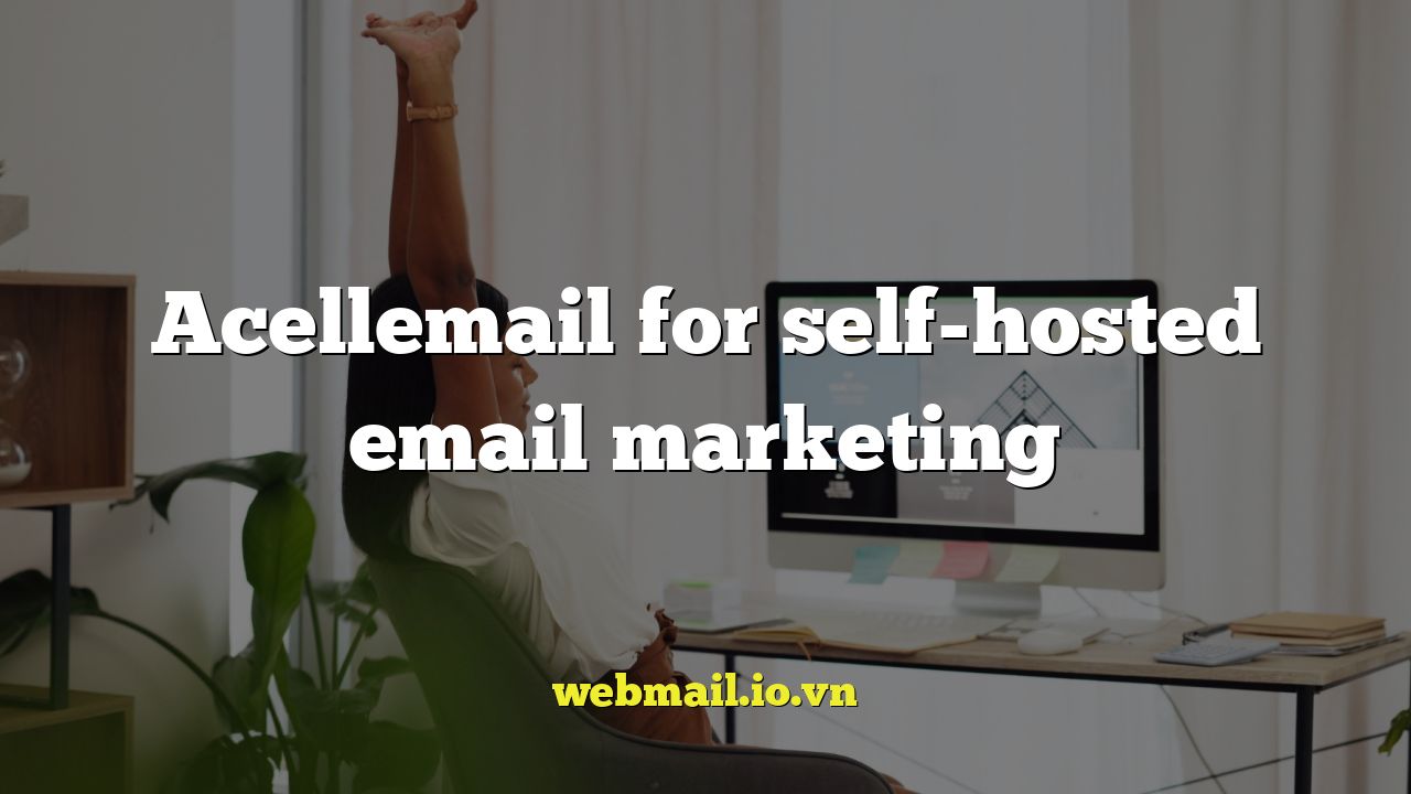 Acellemail for self-hosted email marketing