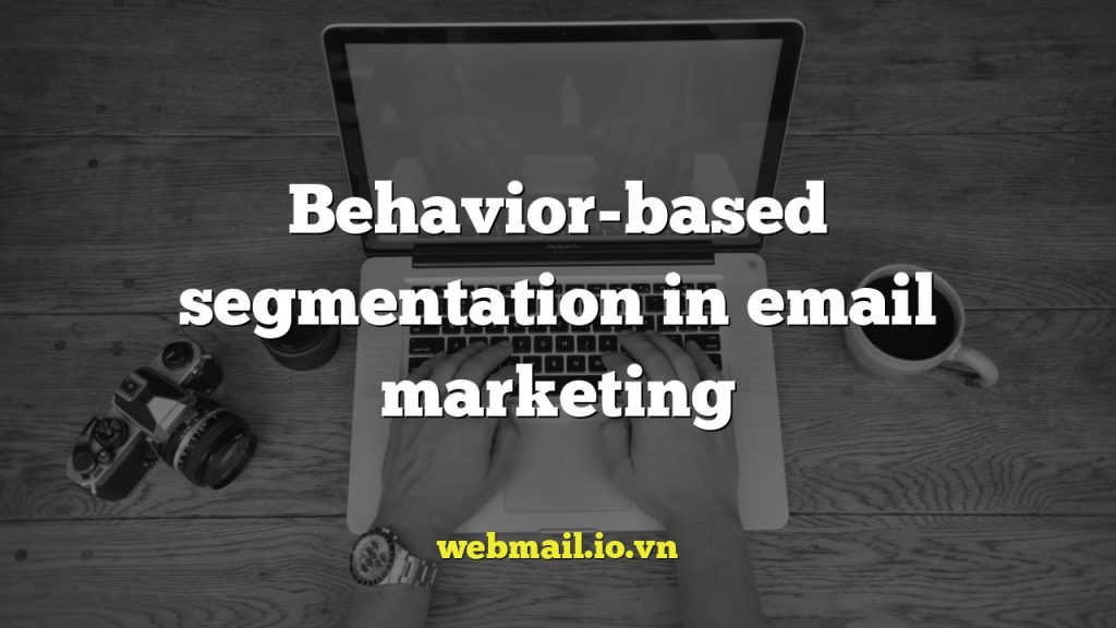 Behavior-based segmentation in email marketing