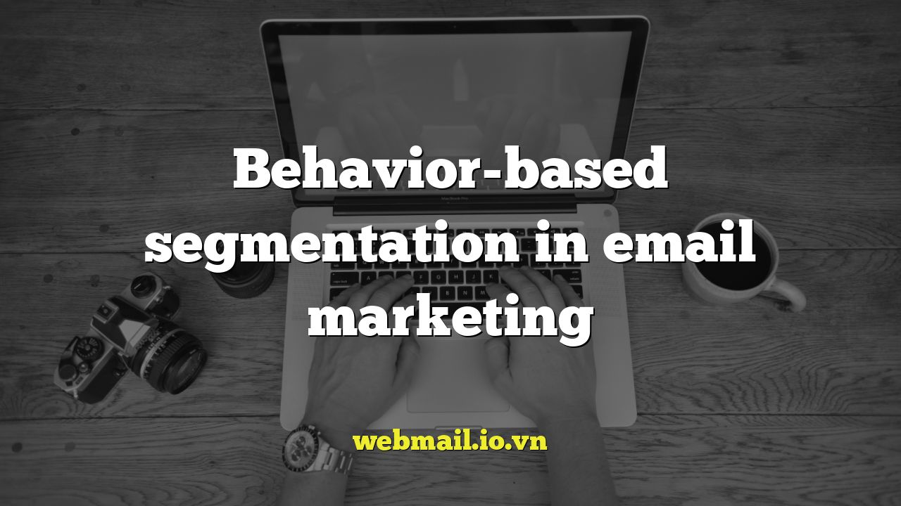 Behavior-based segmentation in email marketing