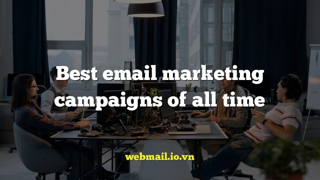 Best email marketing campaigns of all time