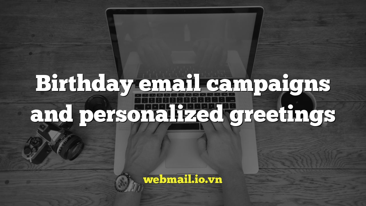 Birthday email campaigns and personalized greetings