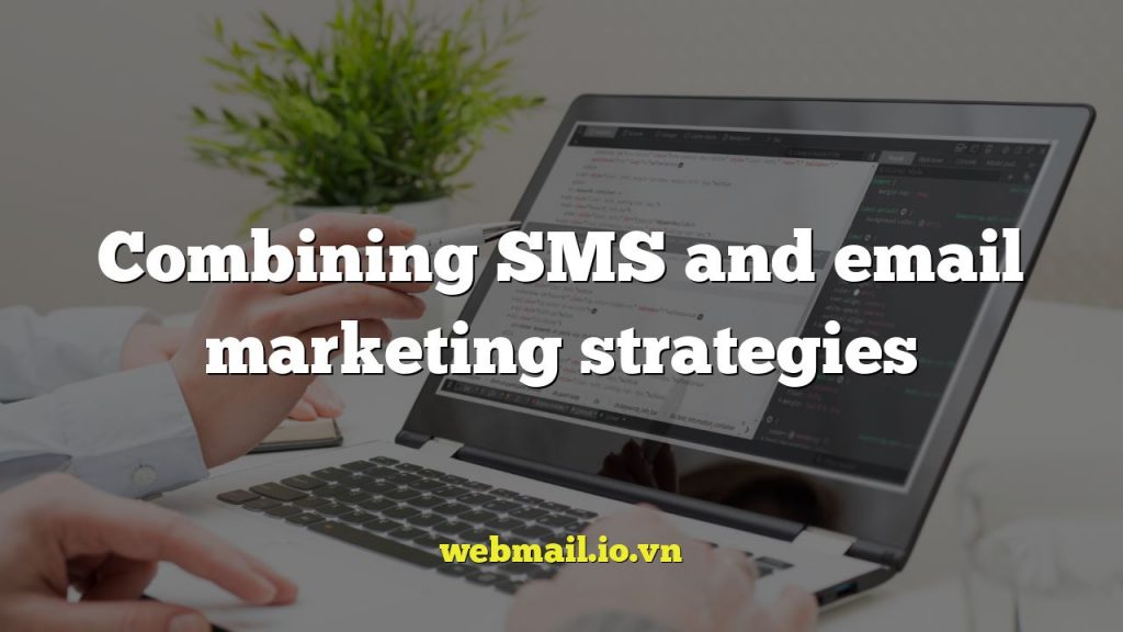 Combining SMS and email marketing strategies