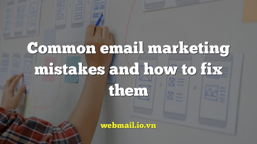 Common email marketing mistakes and how to fix them