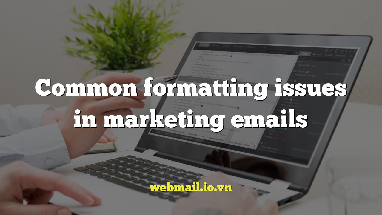 Common formatting issues in marketing emails