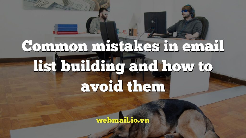 Common mistakes in email list building and how to avoid them