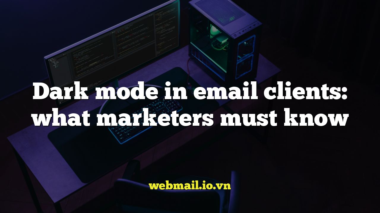 Dark mode in email clients: what marketers must know