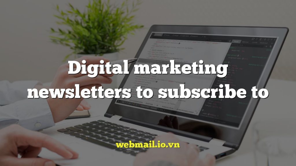 Digital marketing newsletters to subscribe to