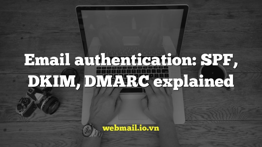 Email authentication: SPF, DKIM, DMARC explained