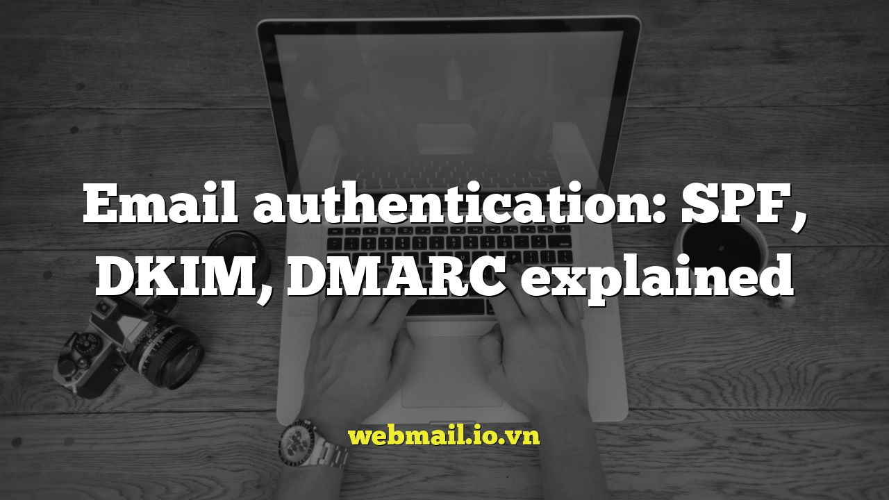 Email authentication: SPF, DKIM, DMARC explained