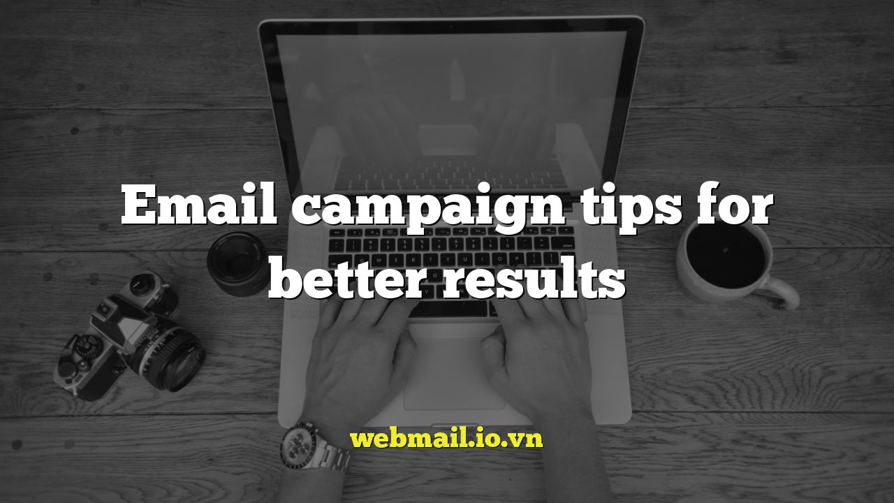 Email campaign tips for better results