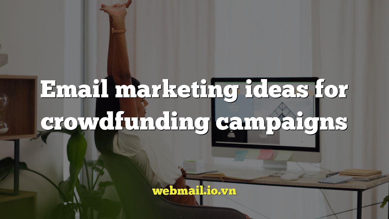 Email marketing ideas for crowdfunding campaigns