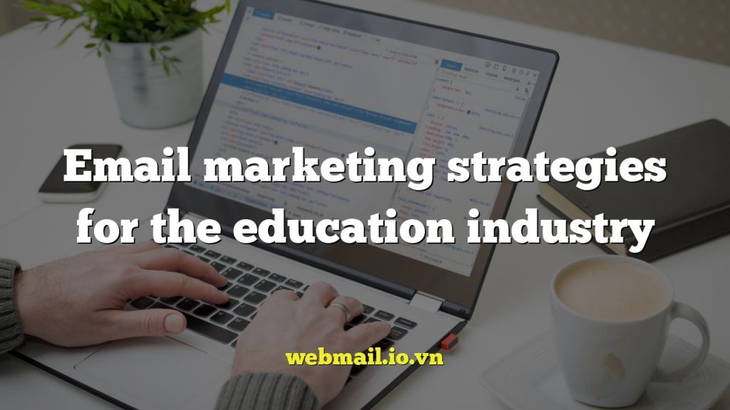 Email marketing strategies for the education industry