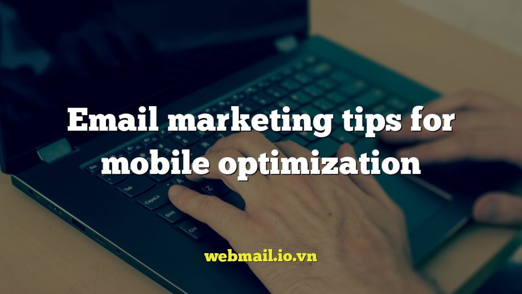 Email marketing tips for mobile optimization
