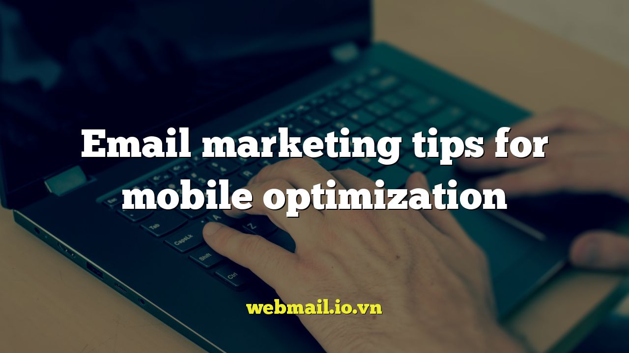 Email marketing tips for mobile optimization