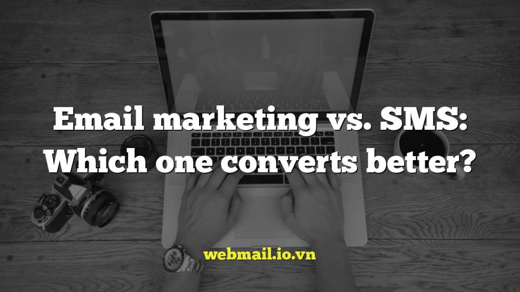 Email marketing vs. SMS: Which one converts better?