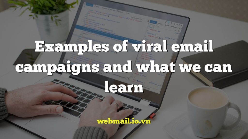 Examples of viral email campaigns and what we can learn