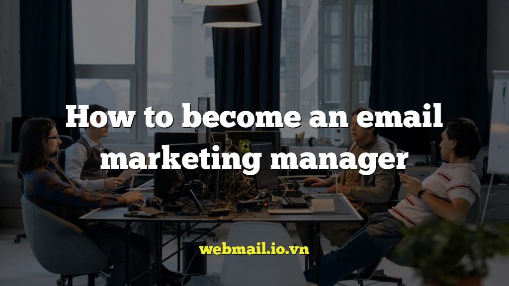 How to become an email marketing manager