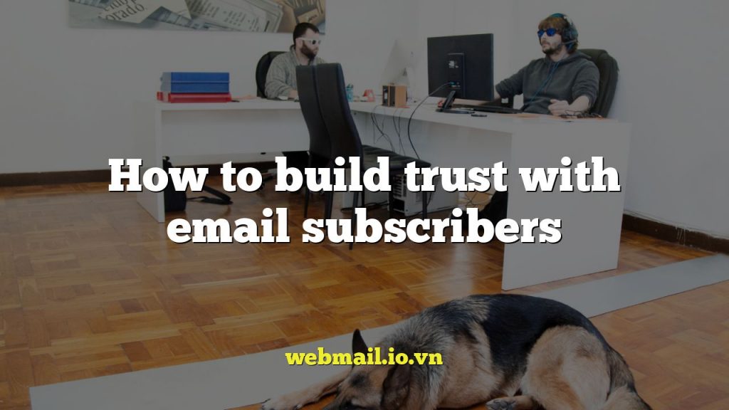How to build trust with email subscribers