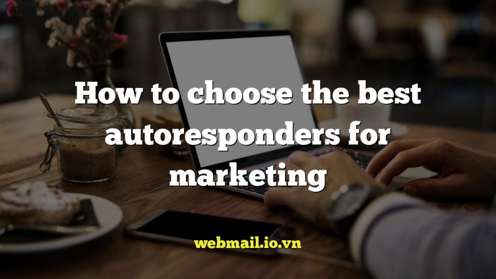 How to choose the best autoresponders for marketing