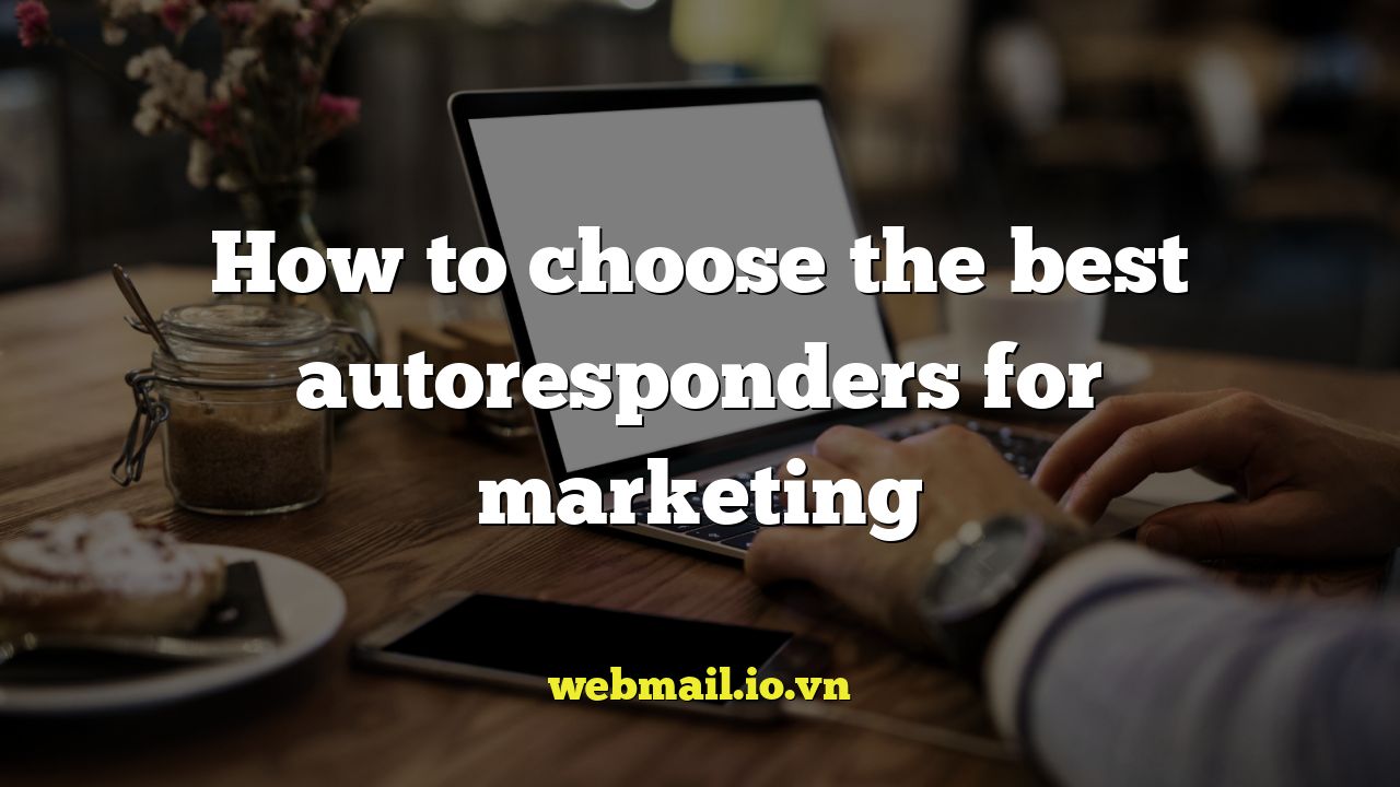 How to choose the best autoresponders for marketing