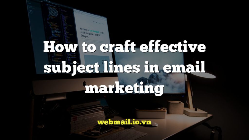 How to craft effective subject lines in email marketing