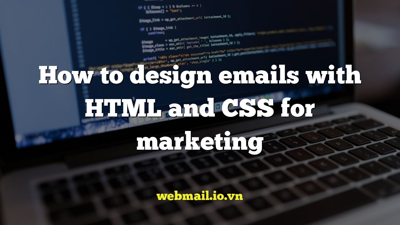 How to design emails with HTML and CSS for marketing