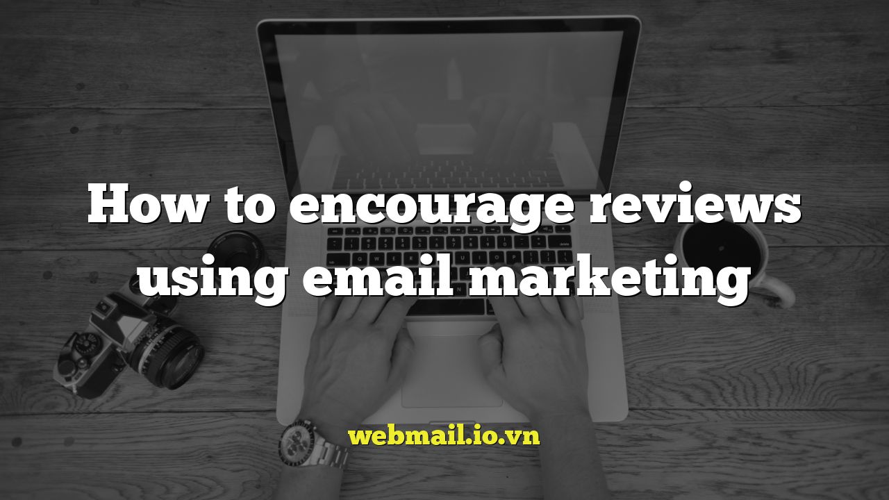 How to encourage reviews using email marketing