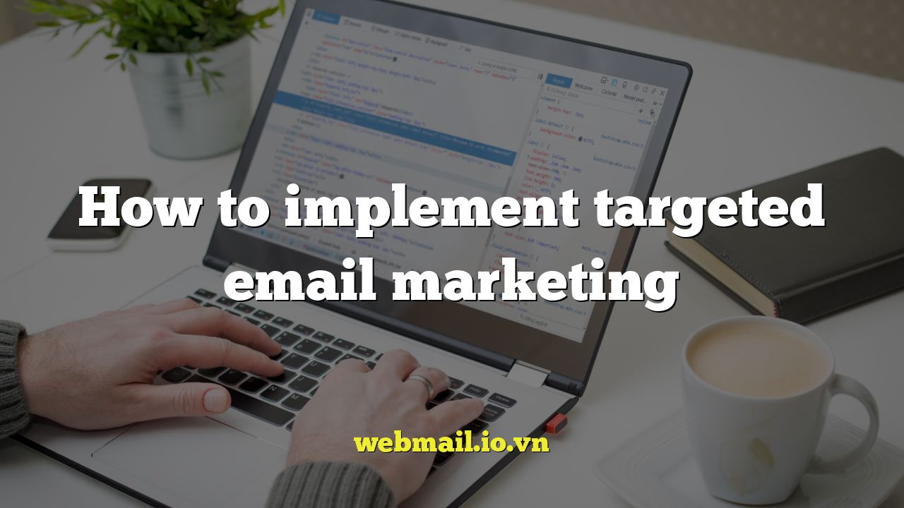 How to implement targeted email marketing