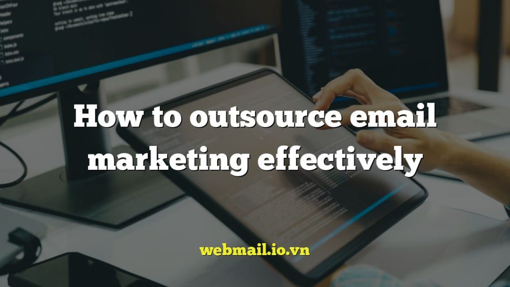 How to outsource email marketing effectively