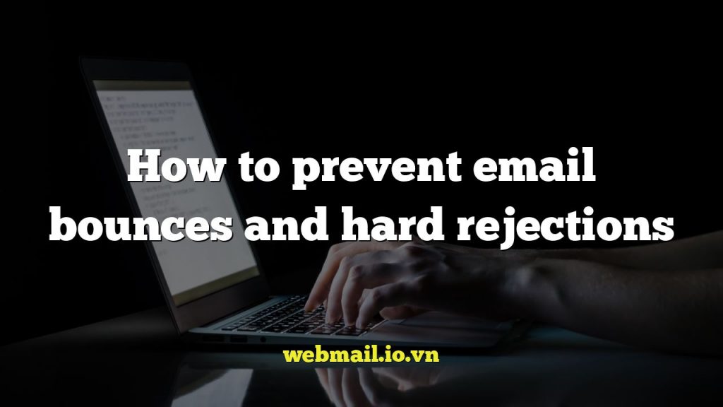 How to prevent email bounces and hard rejections