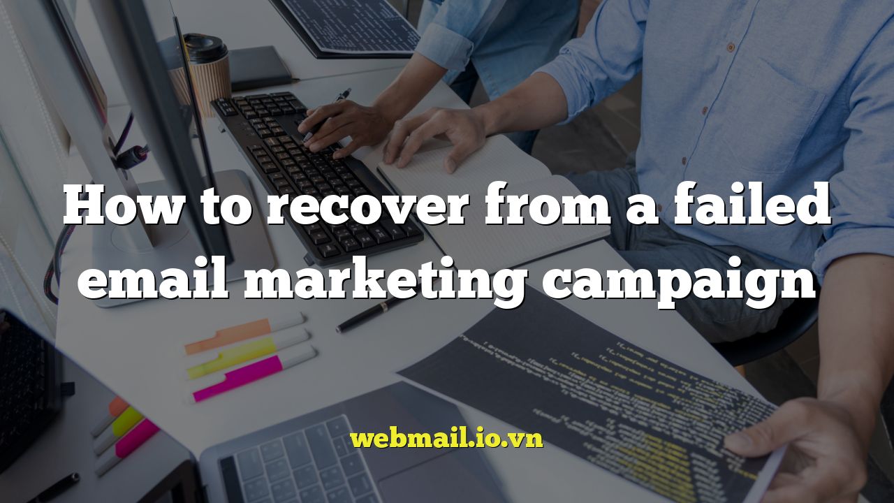 How to recover from a failed email marketing campaign
