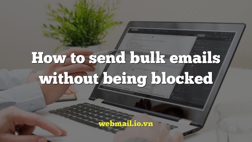 How to send bulk emails without being blocked