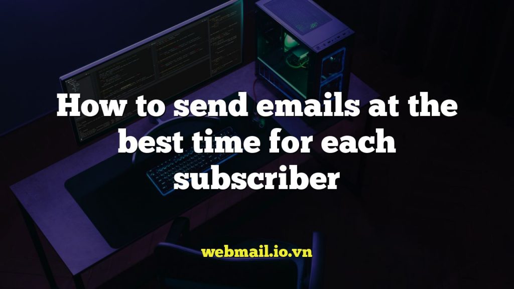 How to send emails at the best time for each subscriber