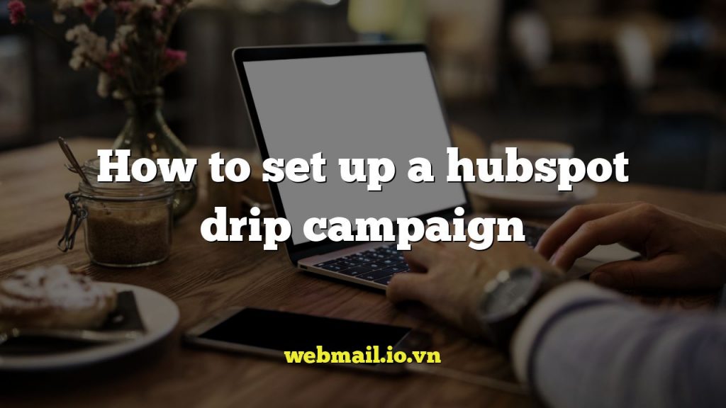 How to set up a hubspot drip campaign