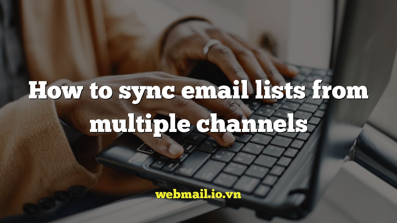 How to sync email lists from multiple channels
